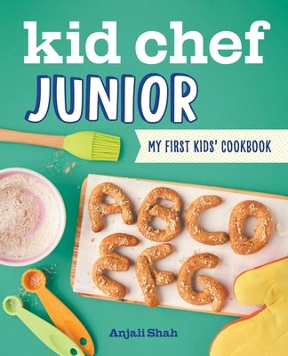 Kid Chef Junior: My First Kids' Cookbook by Shah, Anjali