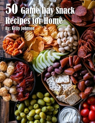 50 Game Day Snack Recipes for Home by Johnson, Kelly