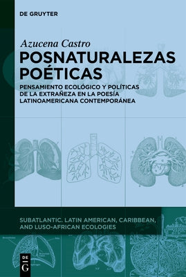 Posnaturalezas Po?ticas: Pensamiento Ecol?gico Y Pol?ticas de la Extra?eza En La Poes?a Latinoamericana Contempor?nea by Castro, Azucena