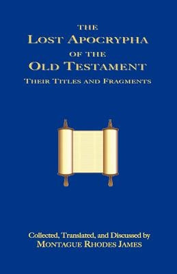 The Lost Apocrypha of the Old Testament by James, Montague Rhodes