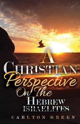 A Christian Perspective on the Hebrew Israelites by Green, Carlton