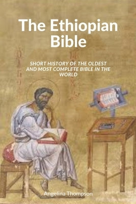 The Ethiopian Bible: Short History of the Oldest and Most Complete Bible in The World by Thompson, Angelina