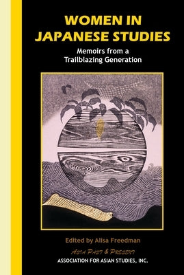 Women in Japanese Studies: Memoirs from a Trailblazing Generation by Freedman, Alisa