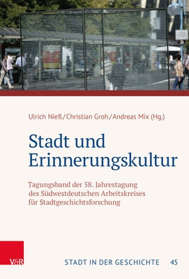 Stadt Und Erinnerungskultur: Tagungsband Der 58. Jahrestagung Des Sudwestdeutschen Arbeitskreises Fur Stadtgeschichtsforschung by Groh, Christian