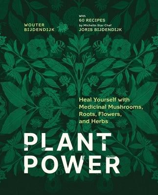 Plant Power: Heal Yourself with Medicinal Mushrooms, Roots, Flowers, and Herbs by Bijdendijk, Wouter