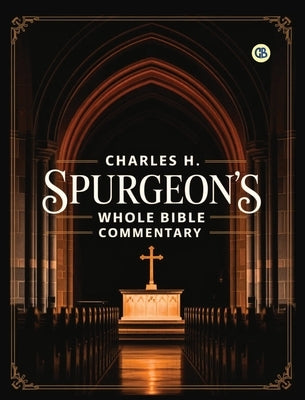 Charles H. Spurgeon's Whole Bible Commentary by Spurgeon, Charles Haddon