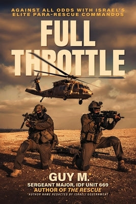 Full Throttle: Against All Odds with Israel's Elite Para-Rescue Commandos by M, Guy