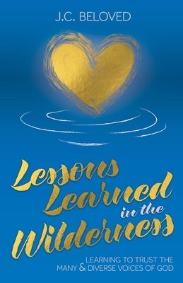 Lessons Learned in the Wilderness: Learning to Trust the Many & Diverse Voices of God by Beloved, J. C.