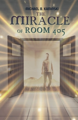 The Miracle of Room 405 by B. Kaminski, Michael