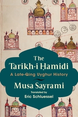 The Tarikh-I &#7716;amidi: A Late-Qing Uyghur History by Sayrami, Musa