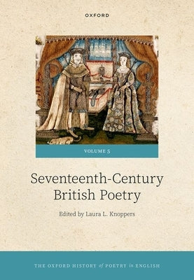 The Oxford History of Poetry in English: Volume 5. Seventeenth-Century British Poetry by Knoppers, Laura L.