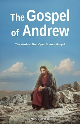 The Gospel of Andrew: The World's First Open Source Gospel by Marceau, Marc-Andr?