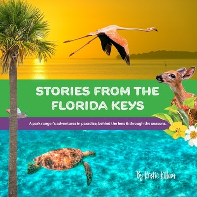 Stories from the Florida Keys: A Park Ranger's Adventures in Paradise, Behind the Lens and Through the Seasons. by Killam, Kristie
