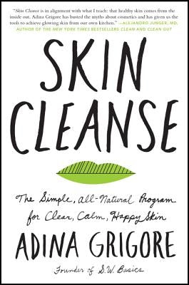 Skin Cleanse: The Simple, All-Natural Program for Clear, Calm, Happy Skin by Grigore, Adina