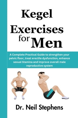 Kegel Exercise for Men: A Complete Practical Guide to strengthen your pelvic floor, treat erectile dysfunction, enhance sexual Stamina and imp by Collins, Thomas