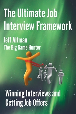 The Ultimate Job Interview Framework: Winning Interviews and Getting Job Offers! by Altman, Jeff