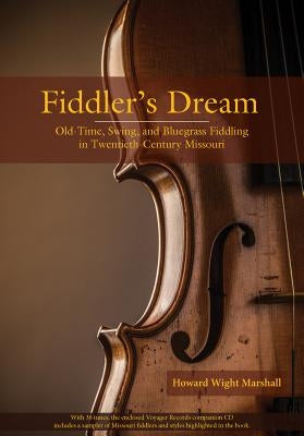 Fiddler's Dream: Old-Time, Swing, and Bluegrass Fiddling in Twentieth-Century Missouri by Marshall, Howard W.