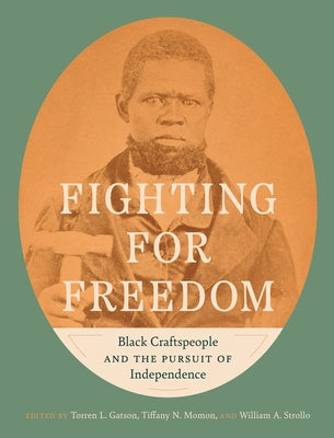 Fighting for Freedom: Black Craftspeople and the Pursuit of Independence by Gatson, Torren L.