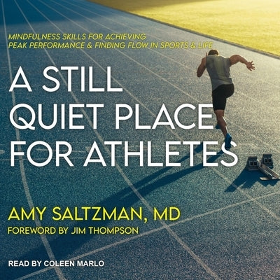 A Still Quiet Place for Athletes Lib/E: Mindfulness Skills for Achieving Peak Performance and Finding Flow in Sports and Life by Saltzman, Amy