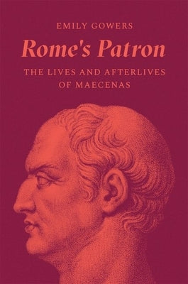 Rome's Patron: The Lives and Afterlives of Maecenas by Gowers, Emily