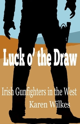 Luck o' the Draw: Irish Gunfighters in the West by Martin, Darryl W.