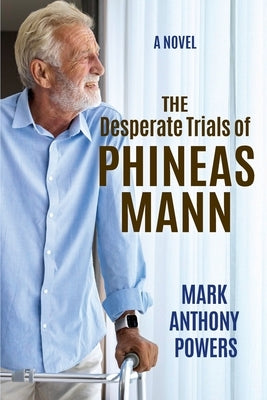 The Desperate Trials of Phineas Mann by Powers, Mark Anthony
