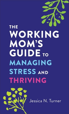 The Working Mom's Guide to Managing Stress and Thriving by Turner, Jessica N.