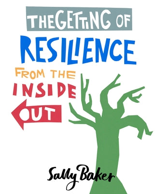 The Getting of Resilience from the Inside Out by Baker, Sally