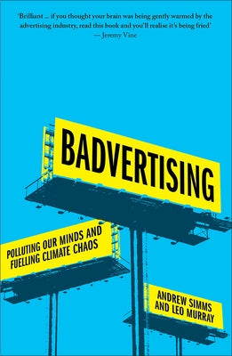 Badvertising: Polluting Our Minds and Fuelling Climate Chaos by Simms, Andrew