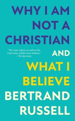 Why I Am Not a Christian and What I Believe (Warbler Classics Annotated Edition) by Russell, Bertrand