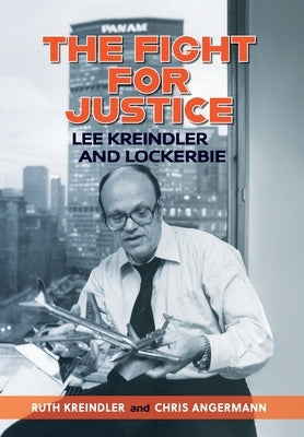 THE FIGHT FOR JUSTICE Lee Kreindler and Lockerbie by Kreindler, Ruth