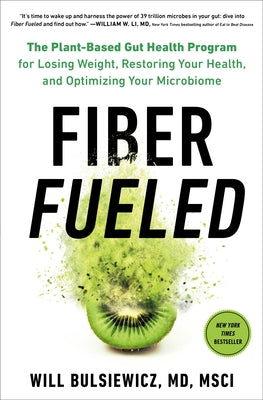 Fiber Fueled: The Plant-Based Gut Health Program for Losing Weight, Restoring Your Health, Andoptimizing Your Microbiome by Bulsiewicz, Will