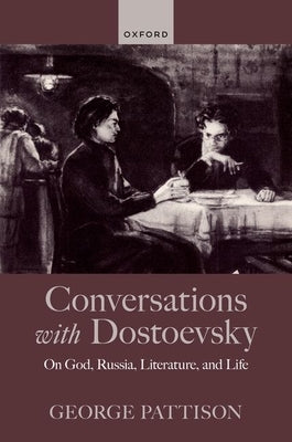 Conversations with Dostoevsky: On God, Russia, Literature, and Life by Pattison, George
