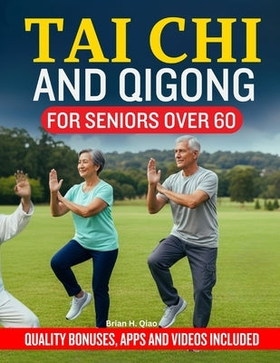 Tai CHI & Qigong for Seniors Over 60: Daily Tai Chi and Qigong Workouts for Seniors to Improve Balance, Strengthen Joints, Relieve Arthritis, Reduce S by H. Qiao, Brian