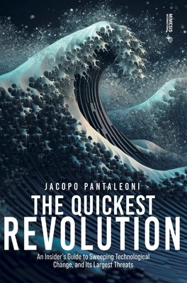 The Quickest Revolution: An Insider's Guide to Sweeping Technological Change, and Its Largest Threats by Pantaleoni, Jacopo