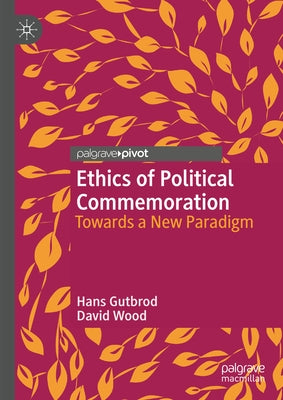 Ethics of Political Commemoration: Towards a New Paradigm by Gutbrod, Hans