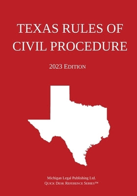 Texas Rules of Civil Procedure; 2023 Edition by Michigan Legal Publishing Ltd