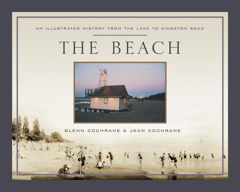 The Beach: An Illustrated History from the Lake to Kingston Road by Cochrane, Glenn
