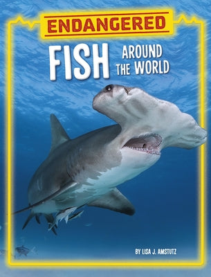 Endangered Fish Around the World by Amstutz, Lisa J.