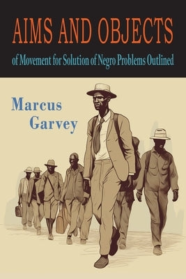 Aims and Objects of Movement For Solution of Negro Problem Outlined by Garvey, Marcus