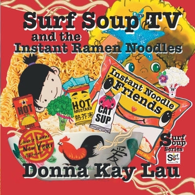 Surf Soup TV and the Instant Ramen Noodles: Instant Noodle Friends-Chinese Lunar New Year Adventure by Lau, Donna Kay