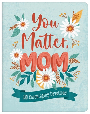 You Matter, Mom: 180 Encouraging Devotions by Brumbaugh Green, Renae
