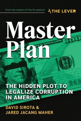 Master Plan: The Hidden Plot to Legalize Corruption in America by Sirota, David