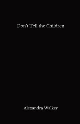 Don't Tell the Children by Walker, Alexandra