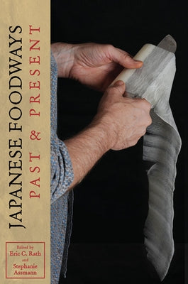 Japanese Foodways, Past and Present by Rath, Eric C.