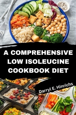 A comprehensive Low Isoleucine Diet Cookbook: Discover Nourishing Recipes for Weight loss, Energy and Immunity by Hinrichs, Darryl E.