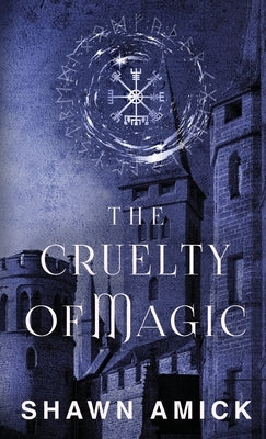 The Cruelty of Magic by Amick, Shawn