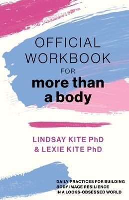 Official Workbook for More Than a Body: Daily Practices for Building Body Image Resilience in a Looks-Obsessed World by Kite, Lexie