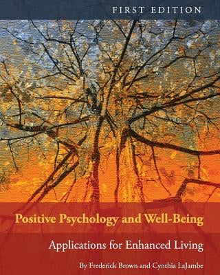 Positive Psychology and Well-Being: Applications for Enhanced Living by Brown, Frederick