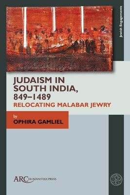 Judaism in South India, 849-1489: Relocating Malabar Jewry by Gamliel, Ophira